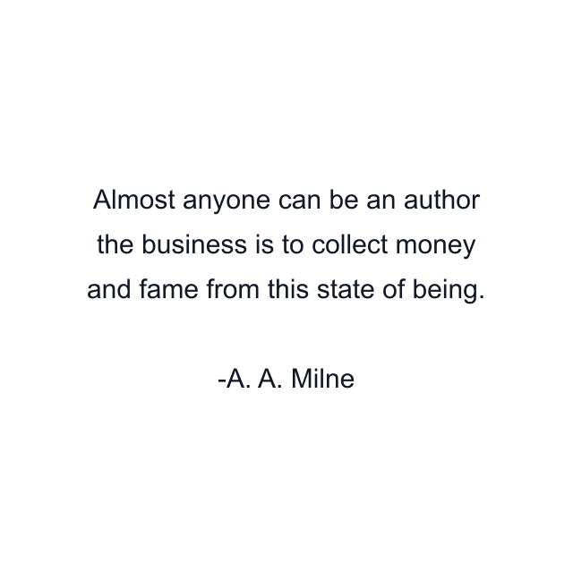 Almost anyone can be an author the business is to collect money and fame from this state of being.