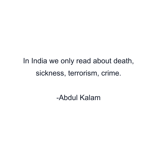 In India we only read about death, sickness, terrorism, crime.