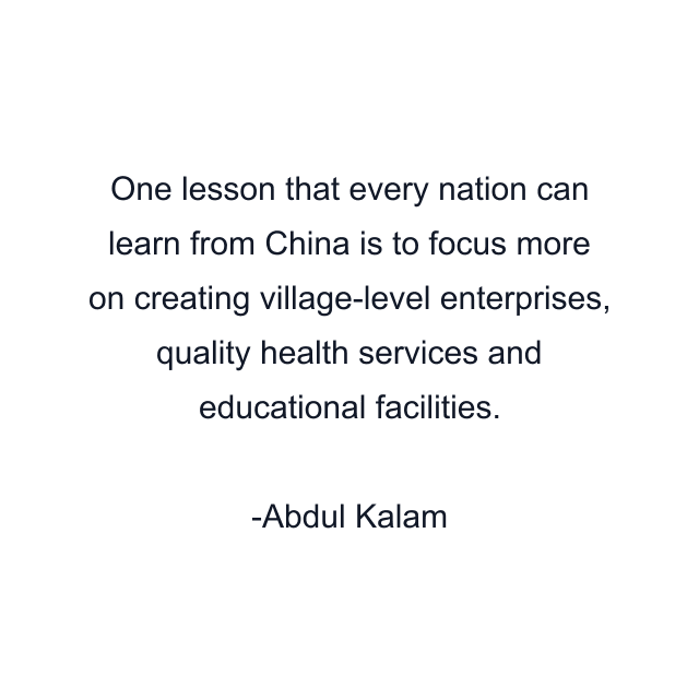 One lesson that every nation can learn from China is to focus more on creating village-level enterprises, quality health services and educational facilities.