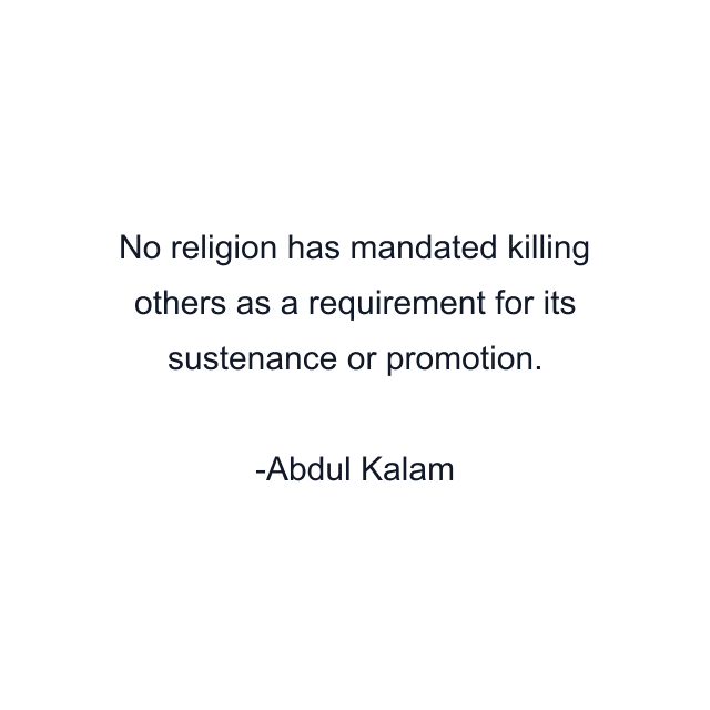 No religion has mandated killing others as a requirement for its sustenance or promotion.