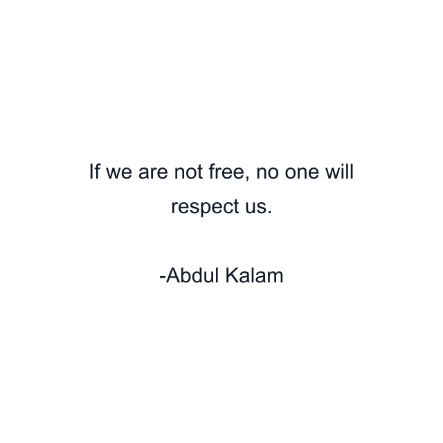 If we are not free, no one will respect us.