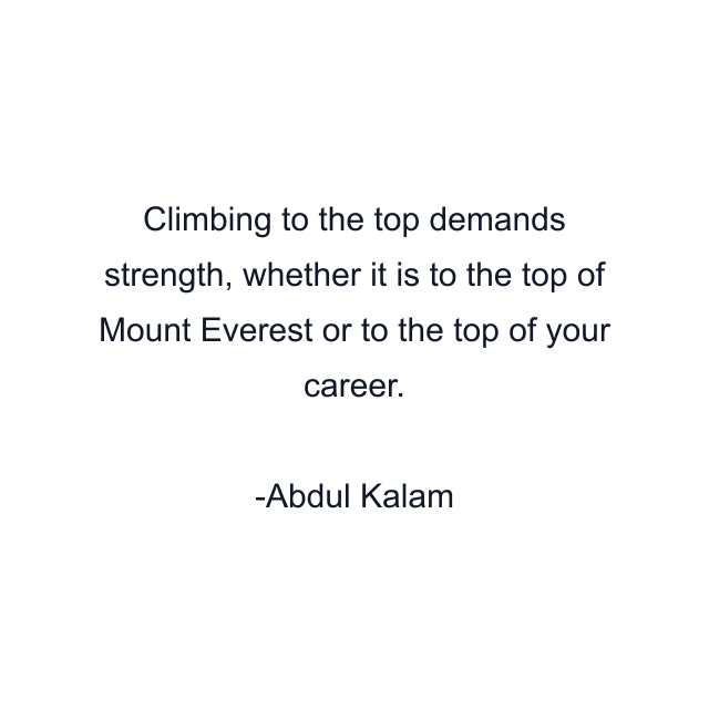 Climbing to the top demands strength, whether it is to the top of Mount Everest or to the top of your career.