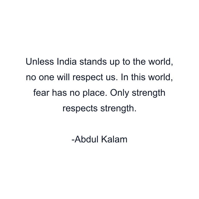 Unless India stands up to the world, no one will respect us. In this world, fear has no place. Only strength respects strength.