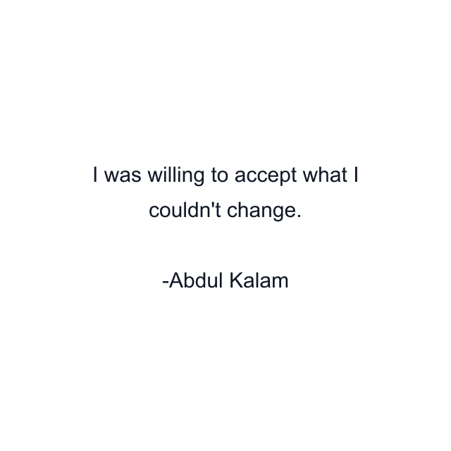 I was willing to accept what I couldn't change.