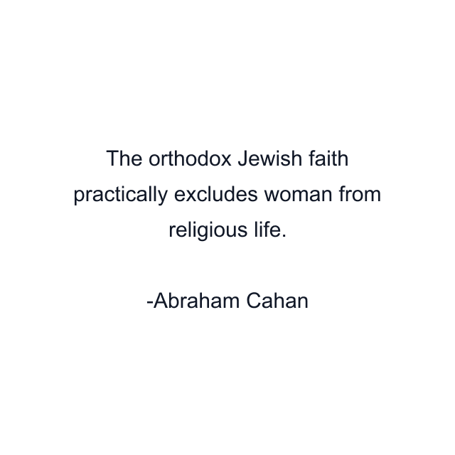 The orthodox Jewish faith practically excludes woman from religious life.