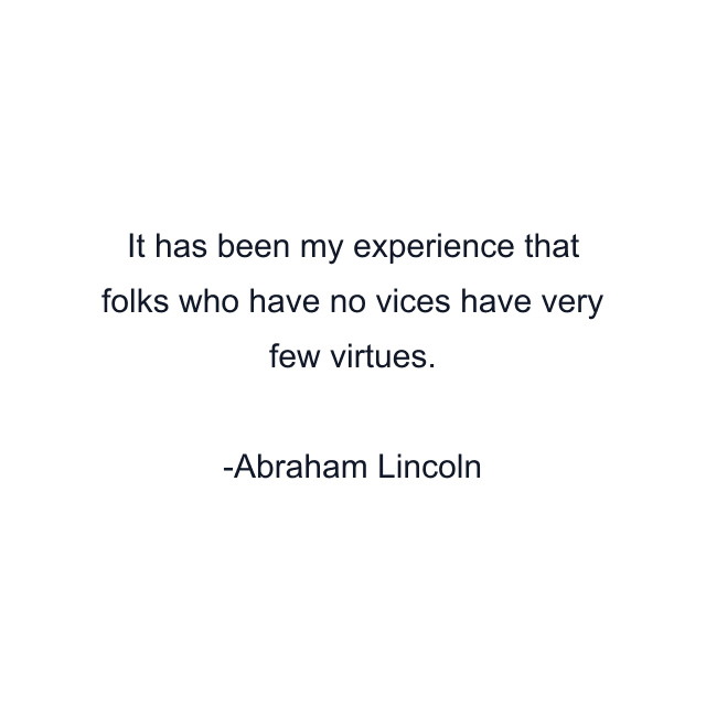 It has been my experience that folks who have no vices have very few virtues.