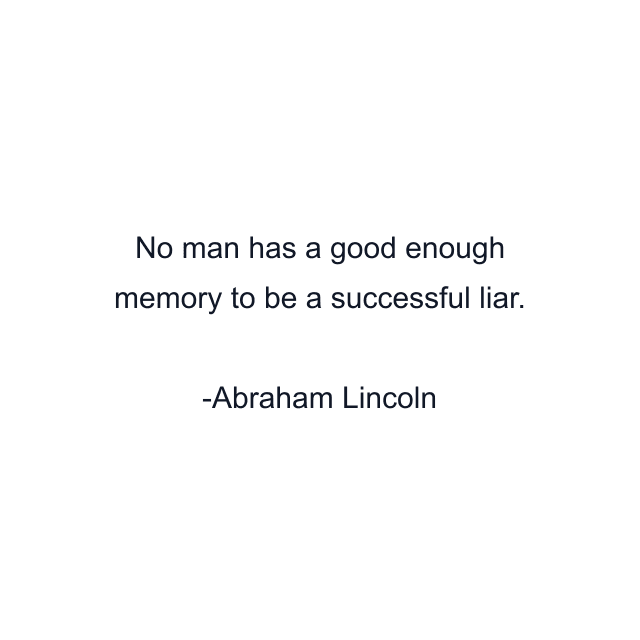 No man has a good enough memory to be a successful liar.