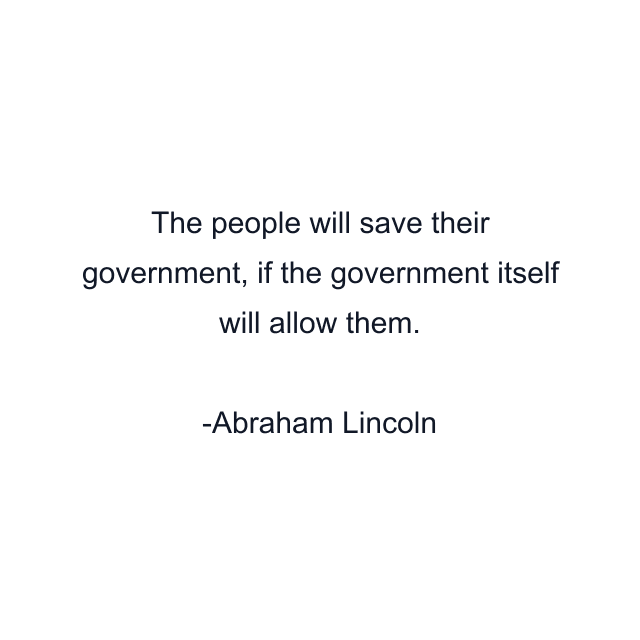 The people will save their government, if the government itself will allow them.