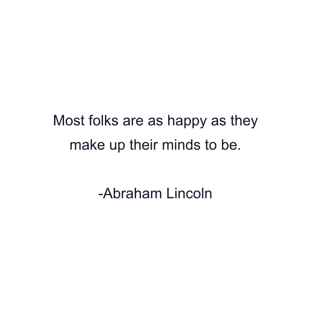 Most folks are as happy as they make up their minds to be.