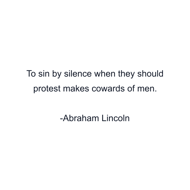 To sin by silence when they should protest makes cowards of men.