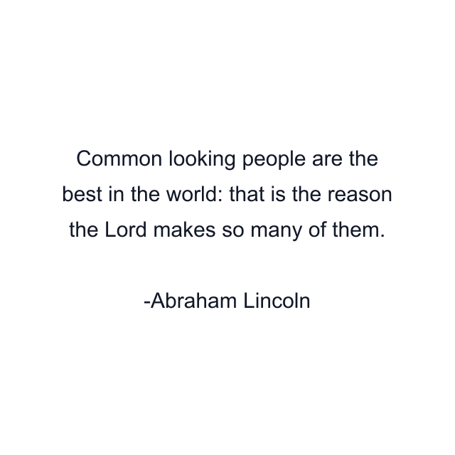 Common looking people are the best in the world: that is the reason the Lord makes so many of them.