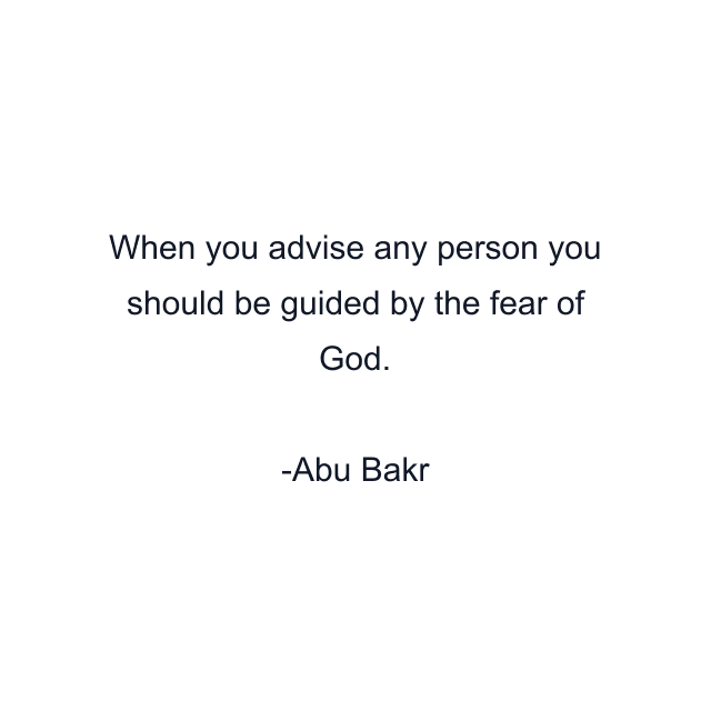 When you advise any person you should be guided by the fear of God.