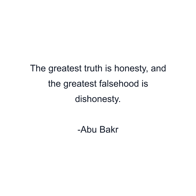 The greatest truth is honesty, and the greatest falsehood is dishonesty.