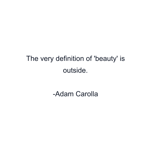 The very definition of 'beauty' is outside.