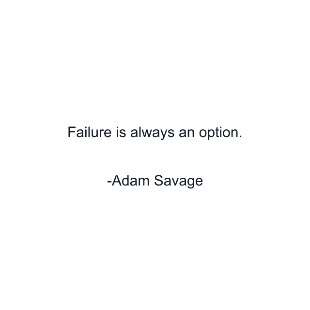 Failure is always an option.