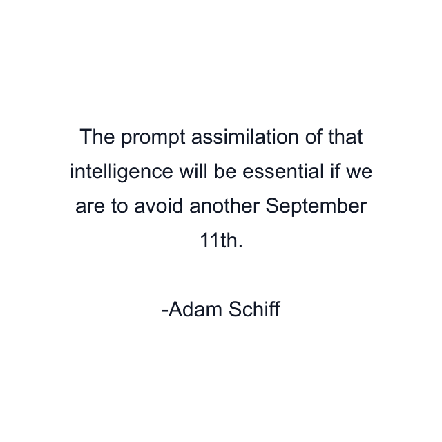 The prompt assimilation of that intelligence will be essential if we are to avoid another September 11th.