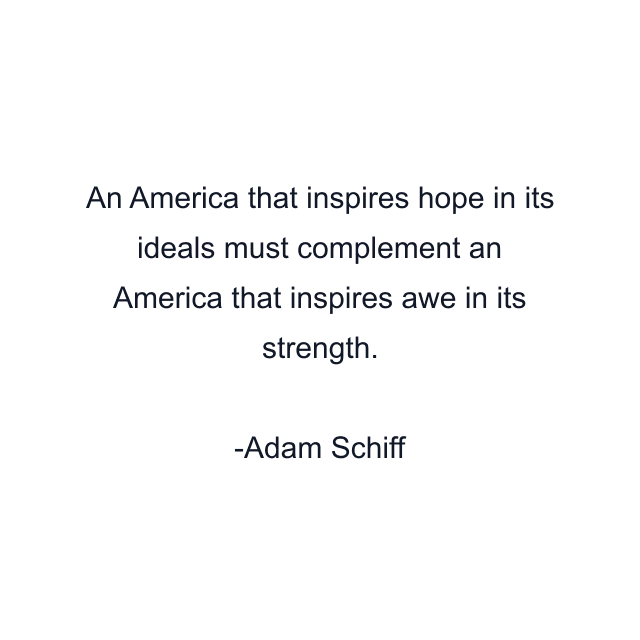 An America that inspires hope in its ideals must complement an America that inspires awe in its strength.