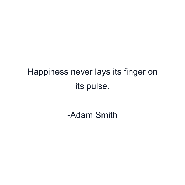 Happiness never lays its finger on its pulse.