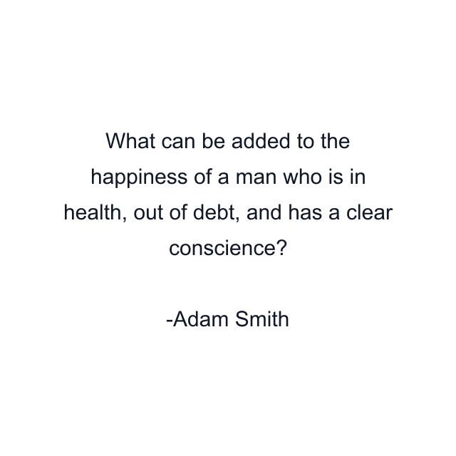 What can be added to the happiness of a man who is in health, out of debt, and has a clear conscience?