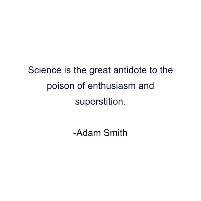 Science is the great antidote to the poison of enthusiasm and superstition.