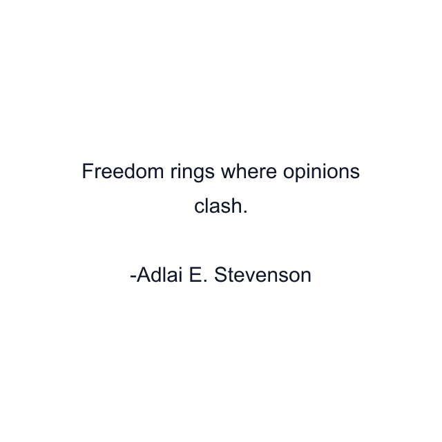 Freedom rings where opinions clash.