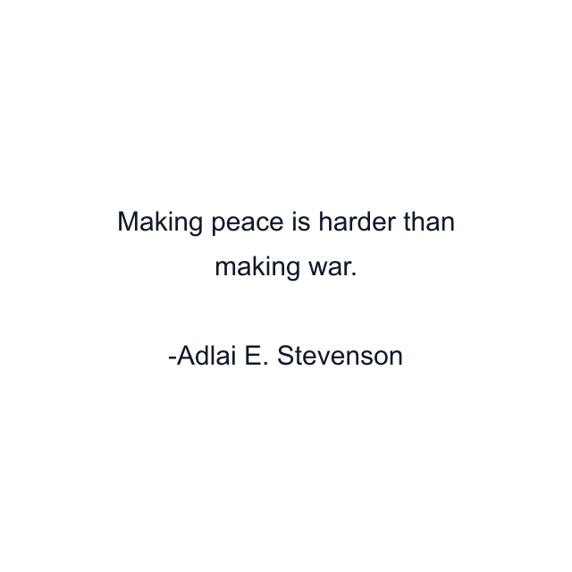 Making peace is harder than making war.