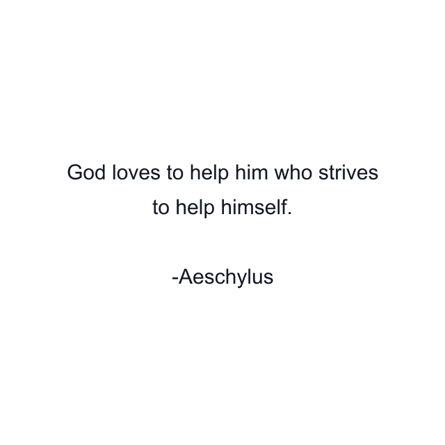 God loves to help him who strives to help himself.