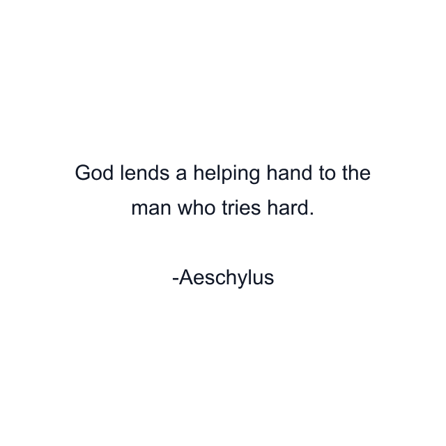 God lends a helping hand to the man who tries hard.