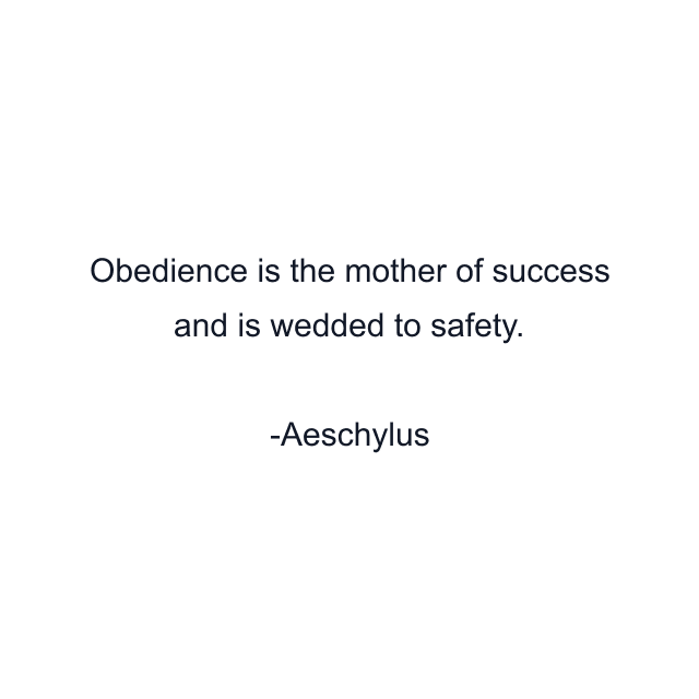 Obedience is the mother of success and is wedded to safety.