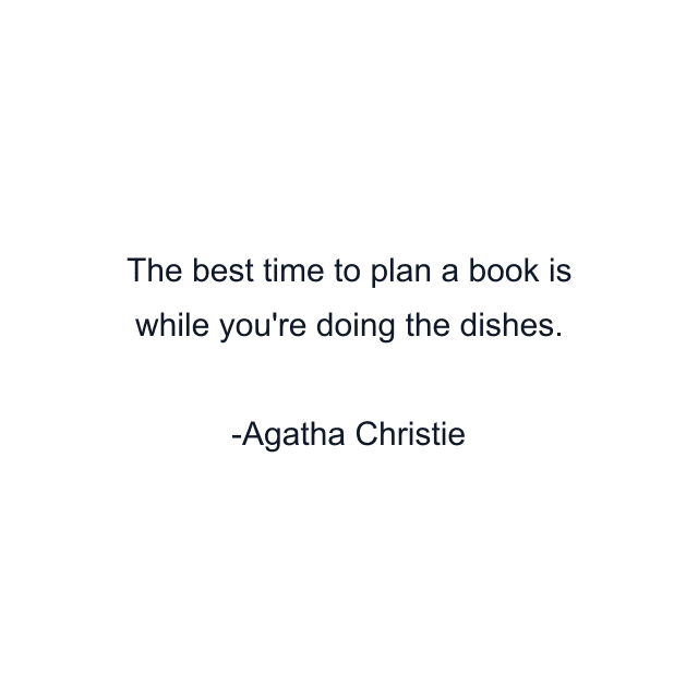 The best time to plan a book is while you're doing the dishes.