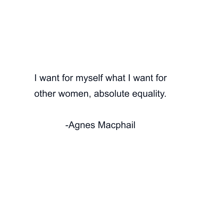 I want for myself what I want for other women, absolute equality.