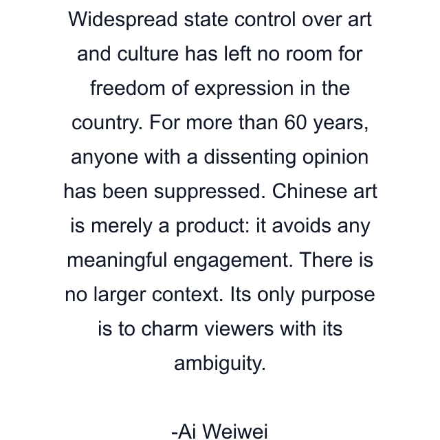 Widespread state control over art and culture has left no room for freedom of expression in the country. For more than 60 years, anyone with a dissenting opinion has been suppressed. Chinese art is merely a product: it avoids any meaningful engagement. There is no larger context. Its only purpose is to charm viewers with its ambiguity.