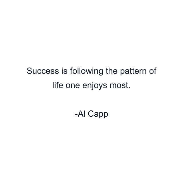 Success is following the pattern of life one enjoys most.