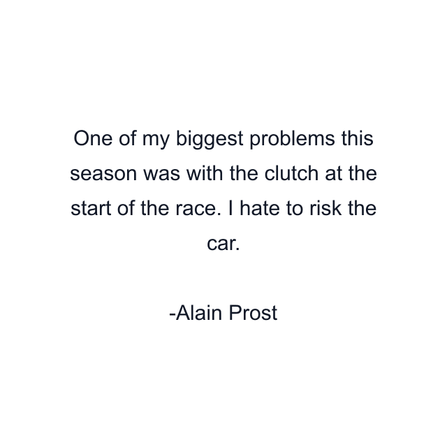 One of my biggest problems this season was with the clutch at the start of the race. I hate to risk the car.