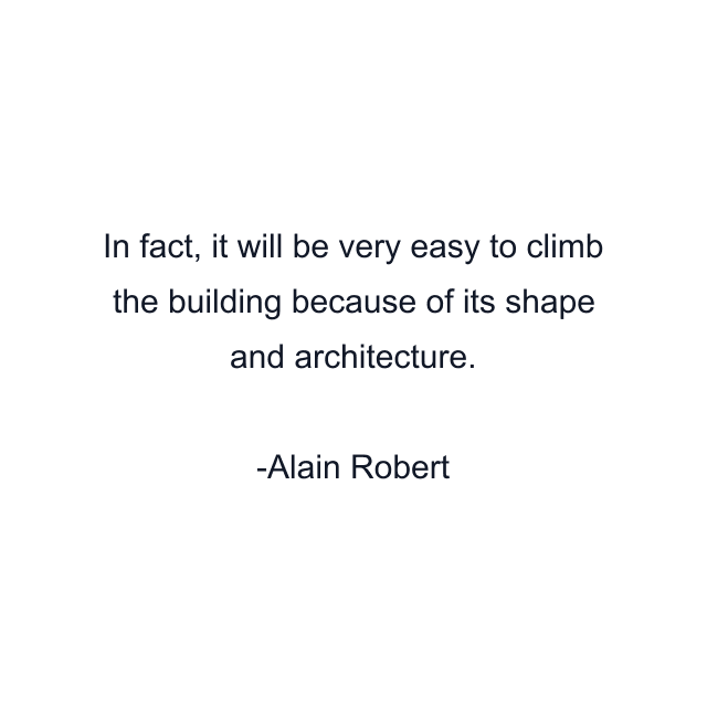 In fact, it will be very easy to climb the building because of its shape and architecture.