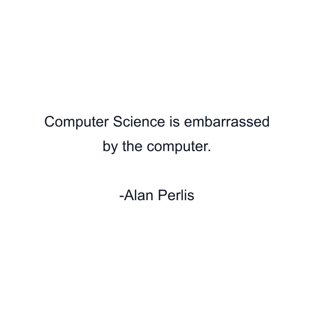 Computer Science is embarrassed by the computer.