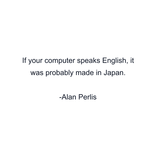 If your computer speaks English, it was probably made in Japan.