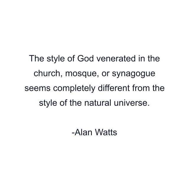 The style of God venerated in the church, mosque, or synagogue seems completely different from the style of the natural universe.