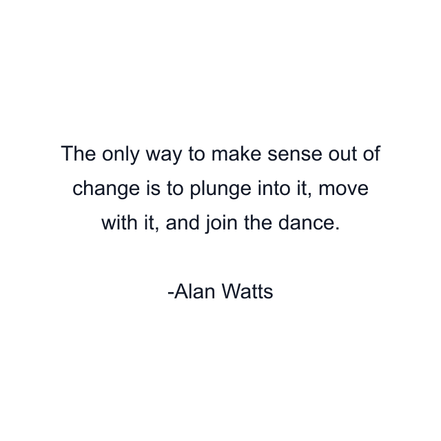 The only way to make sense out of change is to plunge into it, move with it, and join the dance.