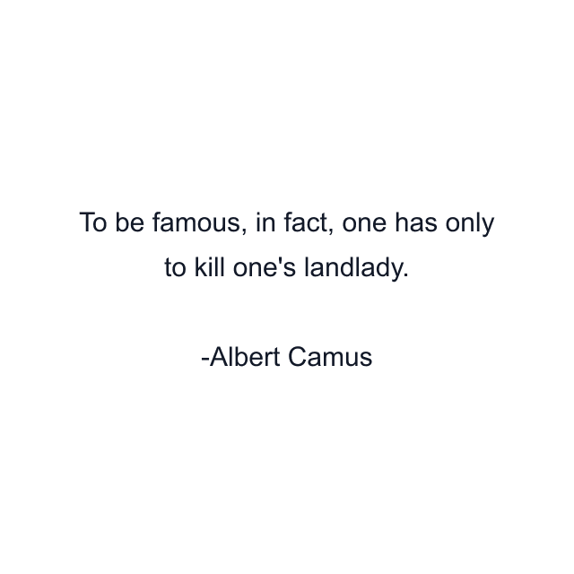 To be famous, in fact, one has only to kill one's landlady.