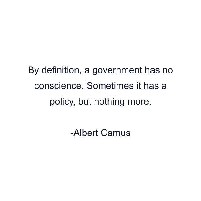 By definition, a government has no conscience. Sometimes it has a policy, but nothing more.