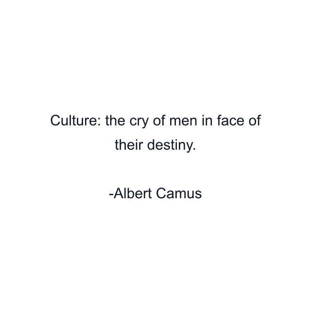 Culture: the cry of men in face of their destiny.