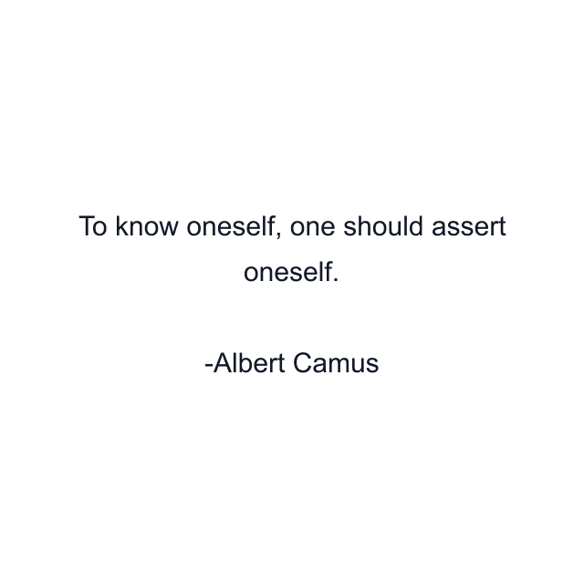 To know oneself, one should assert oneself.