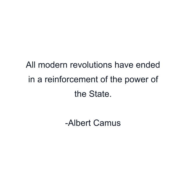 All modern revolutions have ended in a reinforcement of the power of the State.