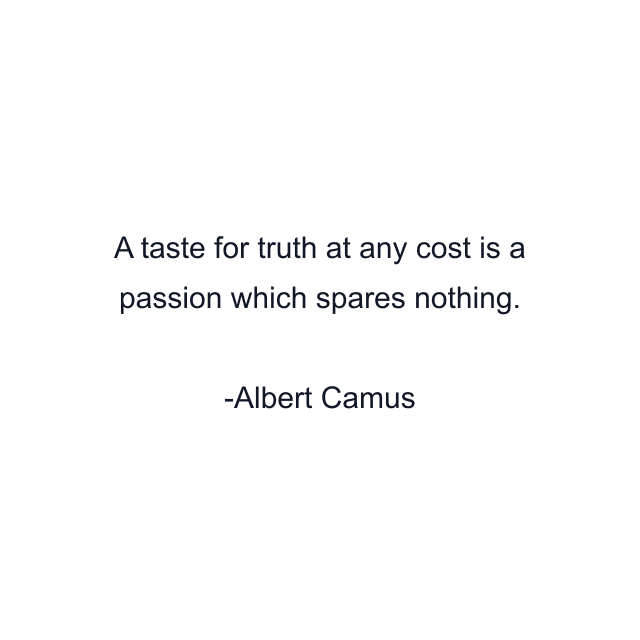 A taste for truth at any cost is a passion which spares nothing.