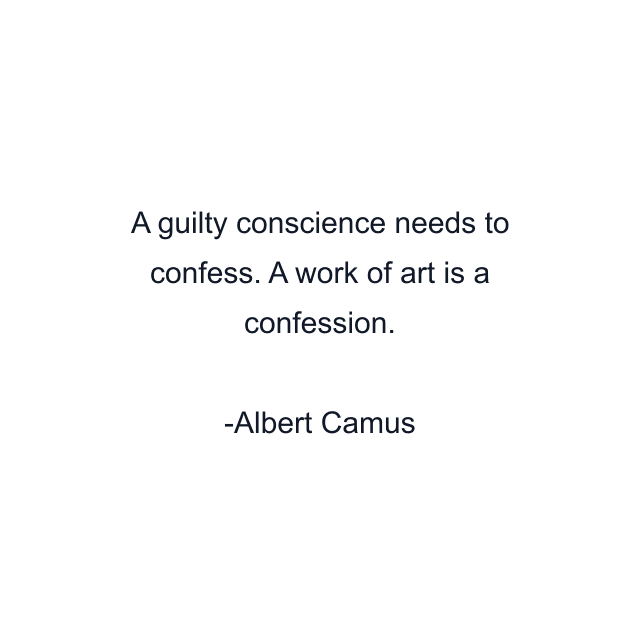 A guilty conscience needs to confess. A work of art is a confession.