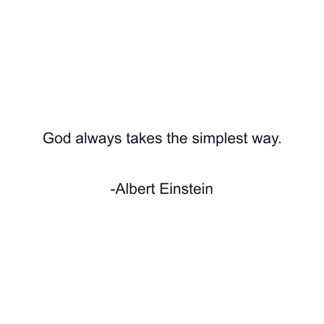 God always takes the simplest way.