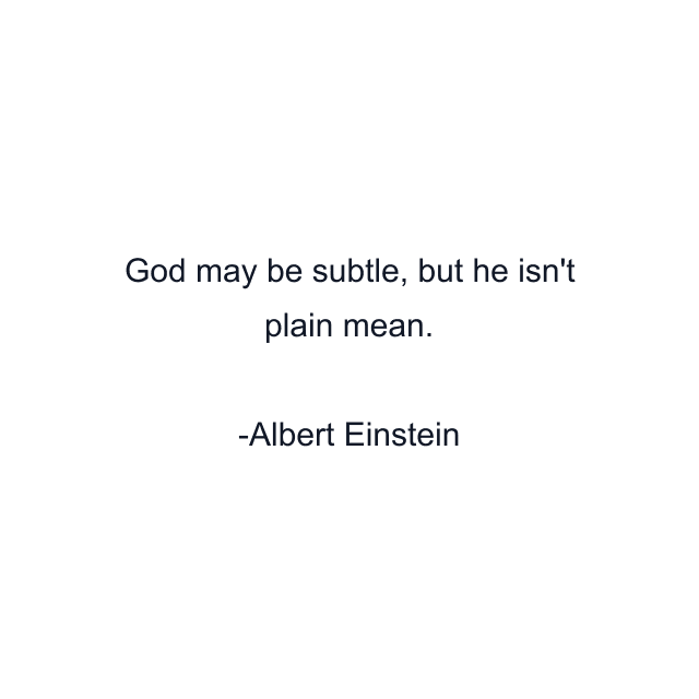 God may be subtle, but he isn't plain mean.