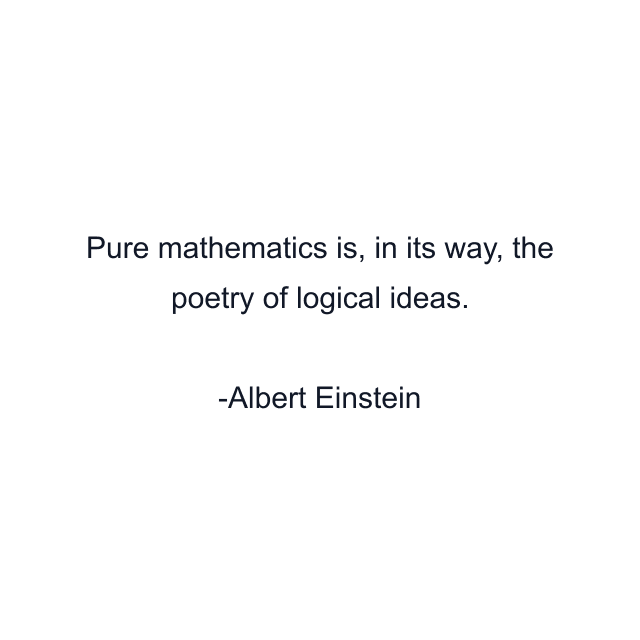 Pure mathematics is, in its way, the poetry of logical ideas.