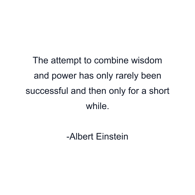 The attempt to combine wisdom and power has only rarely been successful and then only for a short while.